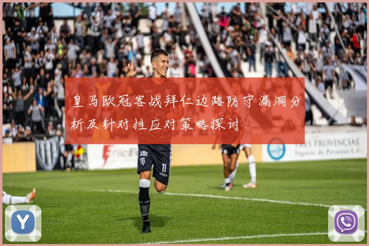 皇马欧冠客战拜仁边路防守漏洞分析及针对性应对策略探讨